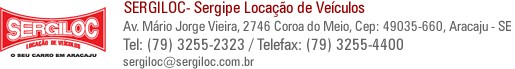 Av. Mario Jorge Vieira, 2746 Coroa do Meio , Cep: 49035-660 Aracaju - SE / Telefax: (79) 3255-2323, E-mail sergiloc@sergiloc.com.br 